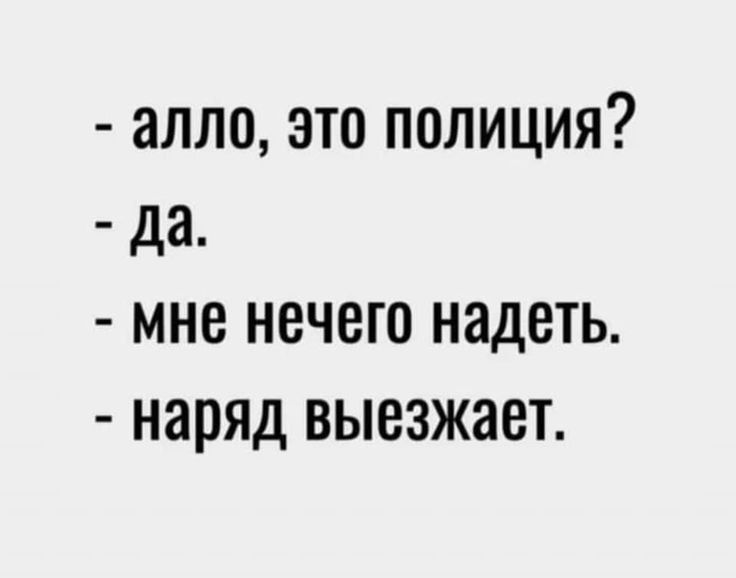 алло это полиция да мне нечего надеть наряд выезжает