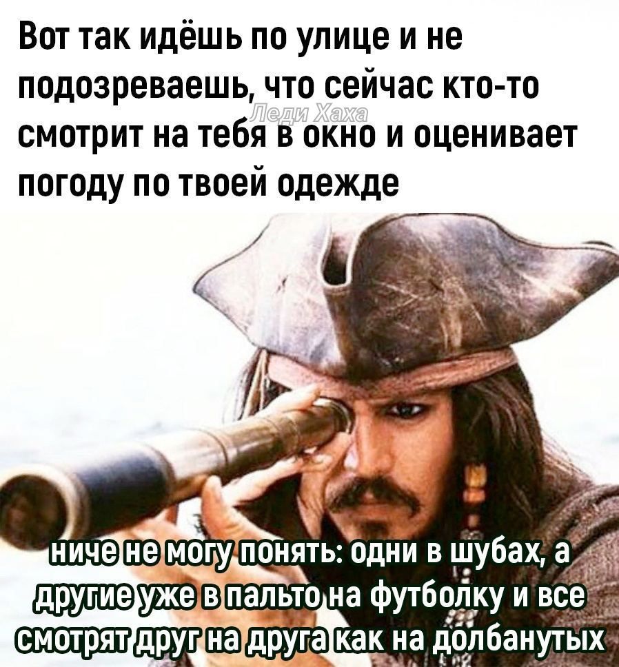 Вот так идёшь по улице и не подозреваешь что сейчас кто то смотрит на тебя в окно и оценивает погоду по твоей одежде Гдрупиеужевпальтона футбо уи вс ЩЕЦЪХШДЕПТЕВЩЭЁЮ Как на