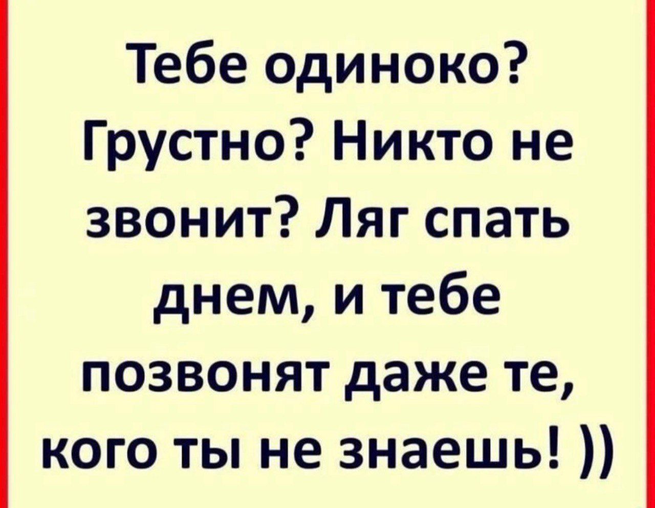 Тебе одиноко Грустно Никто не звонит Ляг спать днем и тебе позвонят даже те кого ты не знаешь