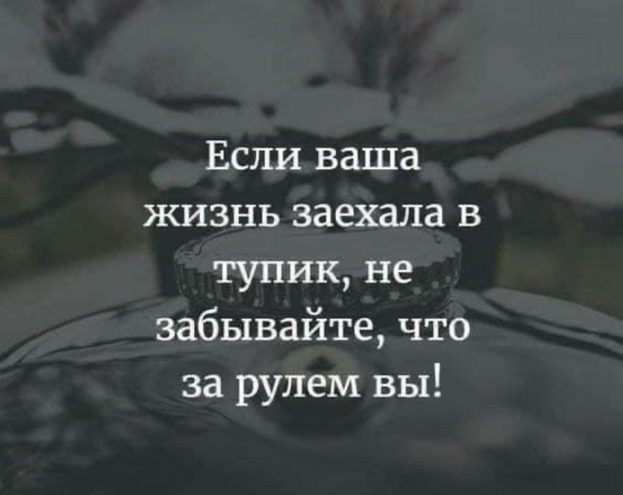 Есливаша жизнь заехала в тупик не забывайте что за рулем вы