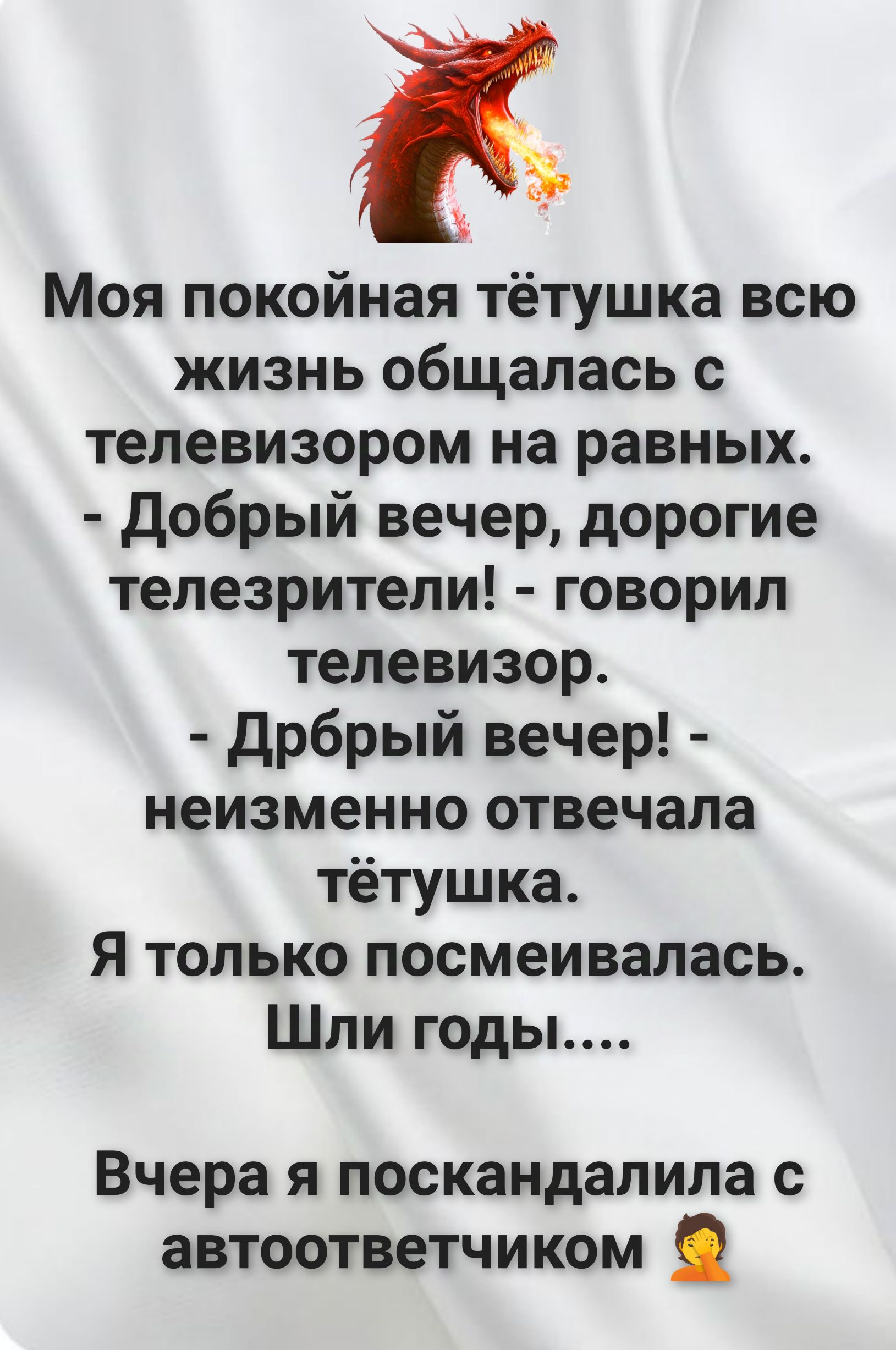 Моя покойная тётушка всю жизнь общалась с телевизором на равных Добрый вечер дорогие телезрители говорил телевизор Дрбрый вечер неизменно отвечала тётушка Я только посмеивалась Шли годы Вчера я поскандалила с автоответчиком