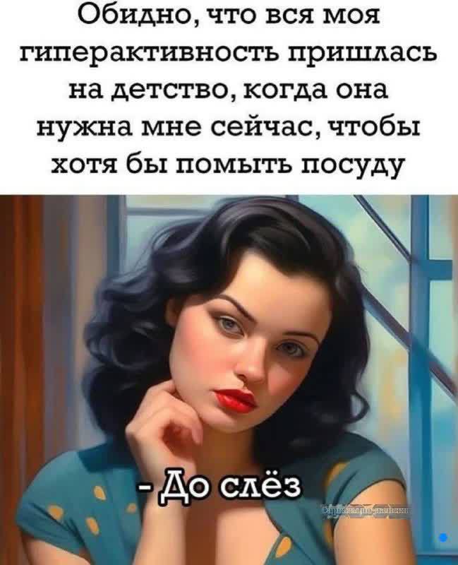 Обидно что вся моя гиперактивность пришлась на детство когда она нужна мне сейчас чтобы хотя бы помыть посуду