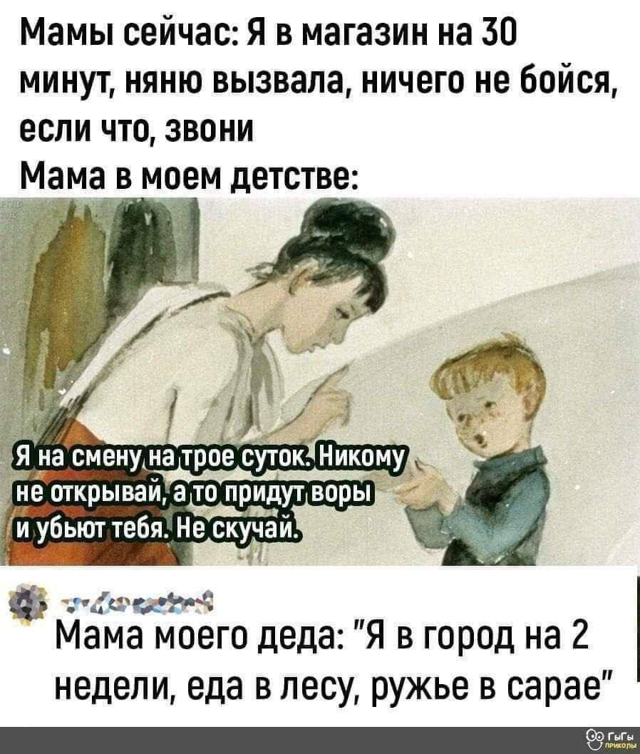 Мамы сейчас Я в магазин на 30 минут няню вызвала ничего не бойся если что звони Мама в моем детстве таоаои Мама моего деда Я в город на 2 недели еда в лесу ружье в сарае