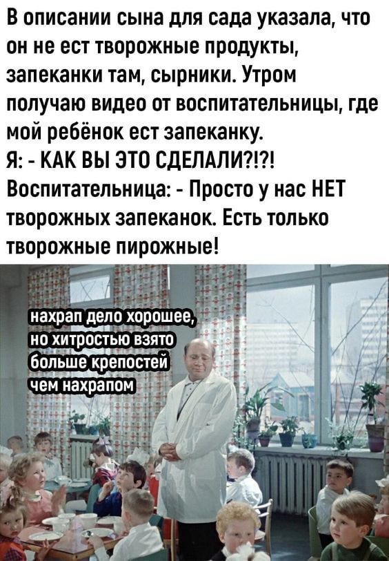 В описании сына для сада указала что он не ест творожные продукты запеканки там сырники Утром получаю видео от воспитательницы где мой ребёнок ест запеканку Я КАК ВЫ ЭТО СДЕЛАЛИ Воспитательница Просто у нас НЕТ творожных запеканок Есть только творожные пирожные но Хитрост от да чамлас больше крепостей чем нахрапом 0