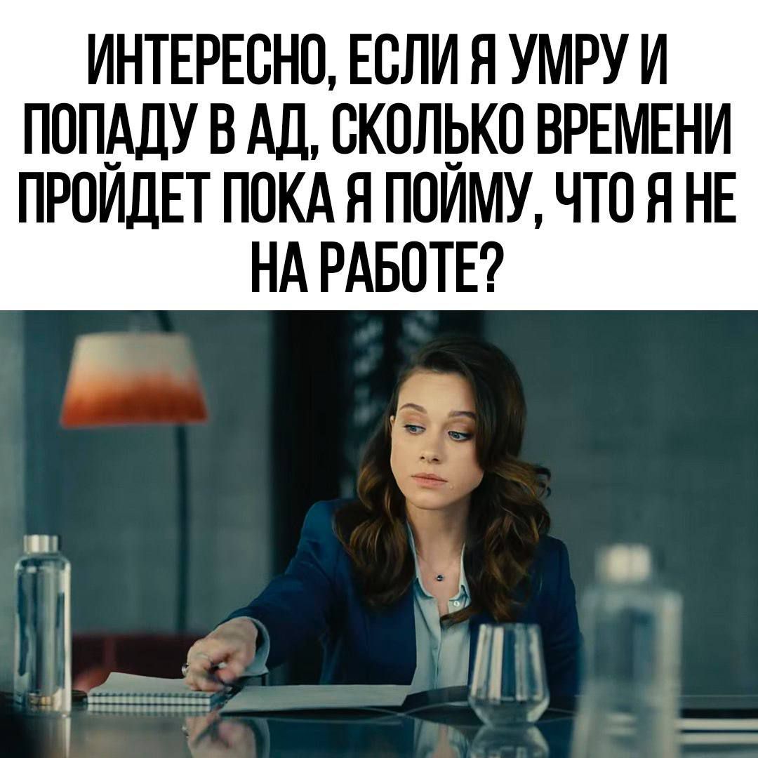 ИНТЕРЕСНО ЕСЛИ Я УМРУ И ПОПАДУ В АД СКОЛЬКО ВРЕМЕНИ ПРОЙДЕТ ПОКА Я ПОЙМУ ЧТО Я НЕ НА РАБОТЕ ж