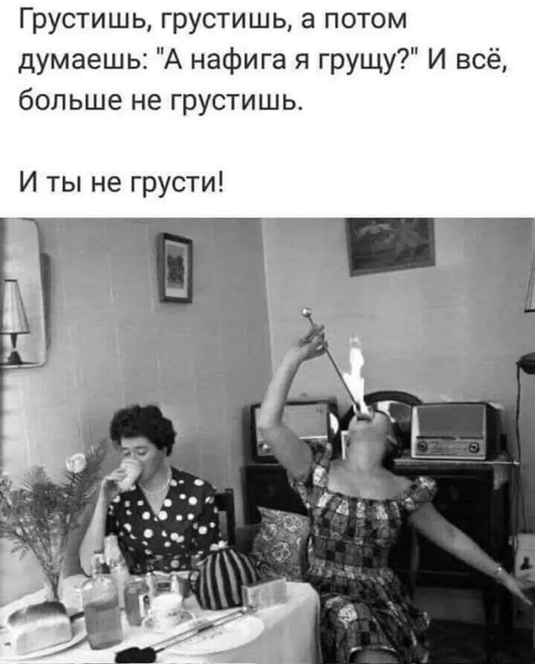 Грустишь грустишь а потом думаешь А нафига я грущу И всё больше не грустишь И ты не грусти