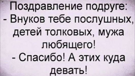 Поздравление подруге Внуков тебе послушных детей толковых мужа любящего Спасибо А этих куда девать