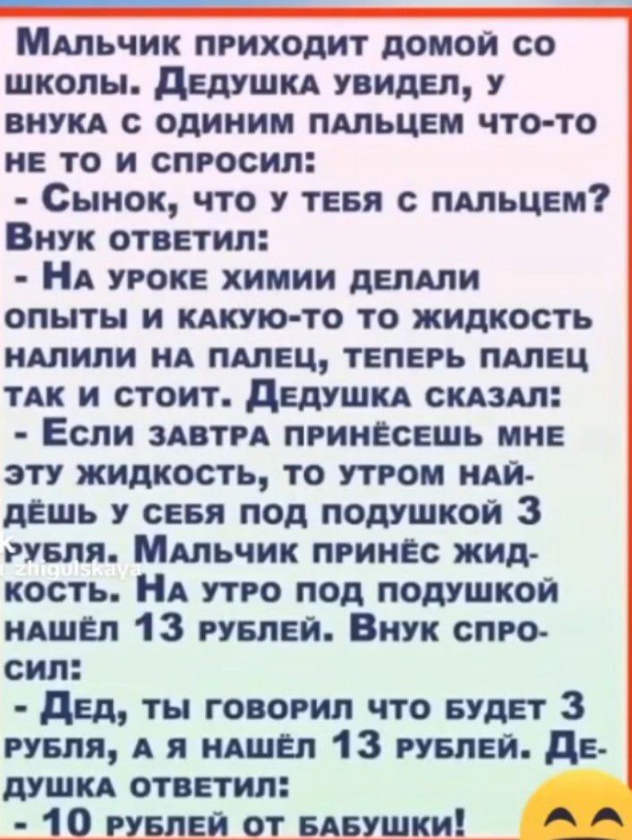 Мшьчик приходит домой со школы дЕдУШКА увидел у виукд одииим пшьцвм что то и то и спросил Сынок что у ТЕБЯ с пшьцвм Внук ответил НА угокЕ химии дыши опыты и кдкую то то жидкость шпили ид пипец теперь пшвц тАк и стоит двдушкд сидит Если анти пгинЕсешь ии эту жидкость то том иди дЕшь у сввя под подушкой 3 рупия Мшьчик примы жид кость НА пго под подушкой мшап 13 гувпви Внук спро сип двд тн го огип чт