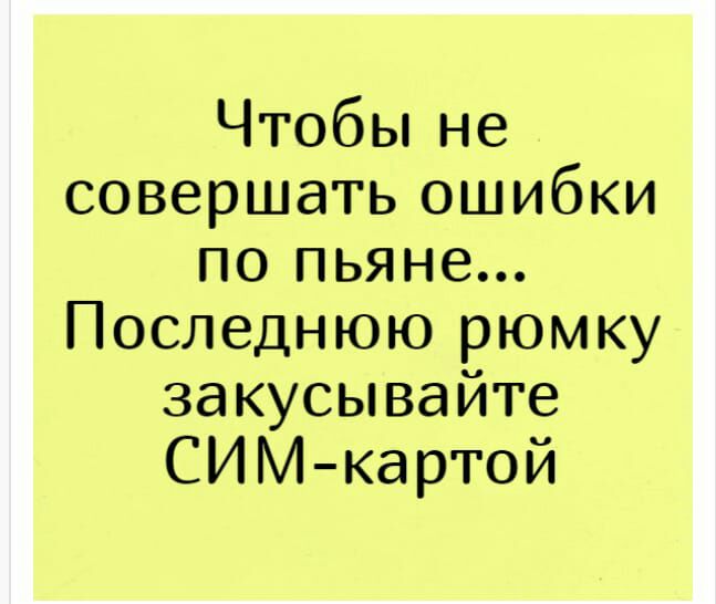 Чтобьпне совершать ошибки по пьяне Пошюдтшорюмку закусывайте СИМкартой