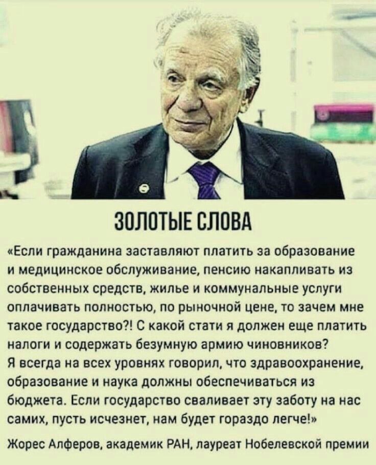 ЗОЛОТЫЕ СЛОВА Если гражданина заставляют платить за образование и медицинское обслуживание пенсию накапливать из собственных средств жилье и коммунальные услуги оплачивать полностью по рыночной цене то зачем мне такое государство С какой стати я должен еще платить налоги и содержать безумную армию чиновников Я всегда на всех уровнях говорил что здравоохранение образование и наука должны обеспечива
