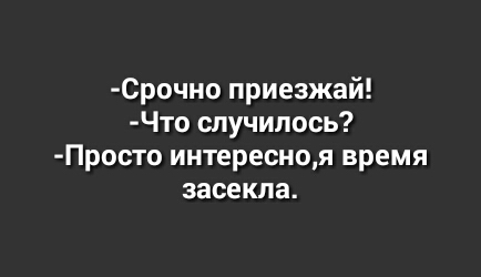 Срочно приезжай Что случилось Просто интересноя время засекла