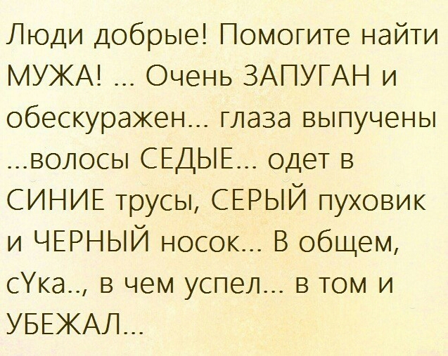 Люди Добрые Помогите найти МУЖА Очень ЗАПУГАН и обескуражен глаза выпучены волосы СЕДЫЕ одет в СИНИЕ трусы СЕРЫЙ пуховик и ЧЕРНЫЙ носок В общем ска в чем успел в том и УБЕЖАЛ