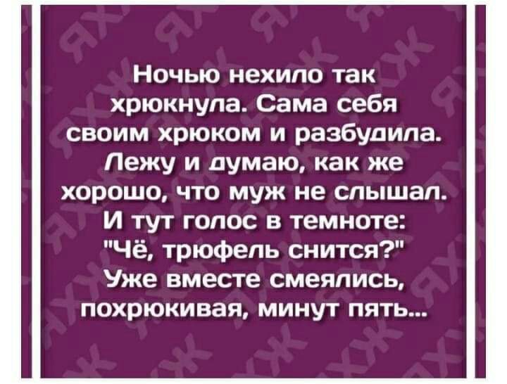 НОЧЬЮ нехило так хрюкнупа Сама себя СВОИМ хрюком и разбудила Пежу и думаю как же хорошо что муж не слышал и тут голос в темноте Чё трюфепь снится Уже вместе смеялись похрюкивая минут пять