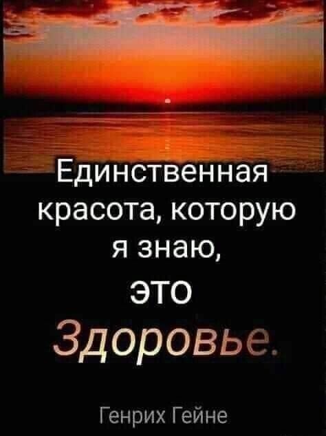 Единственная _ красота которую я знаю ЭТО Здоровье Генрих Гейне