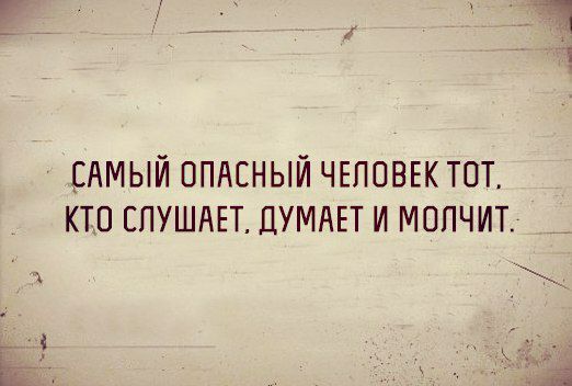САМЫЙ ОПАСНЫЙ ЧЕЛОВЕК тот кто СПУШАЕТ ДУМАЕТ и мопчит