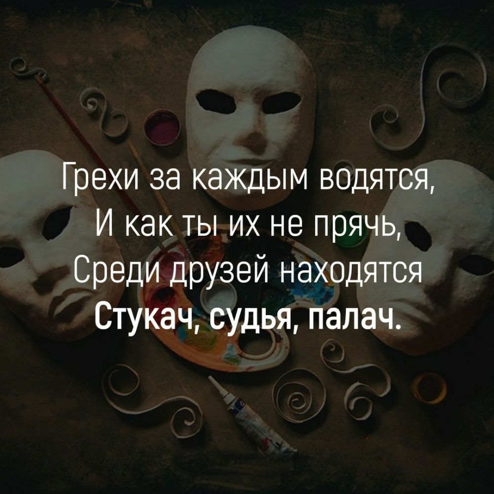 Грехи за каждым водятся И как ты их не прячь Среди друзей нахщятся Стукач судья палач