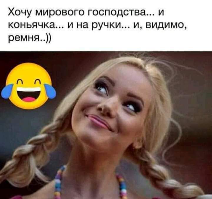 Хочу мирового господства и коньячка и на ручки и видимо