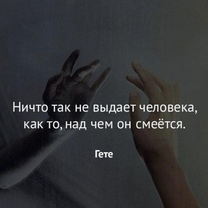 Ничто так не выдает человека как то над чем он смеётся Гете