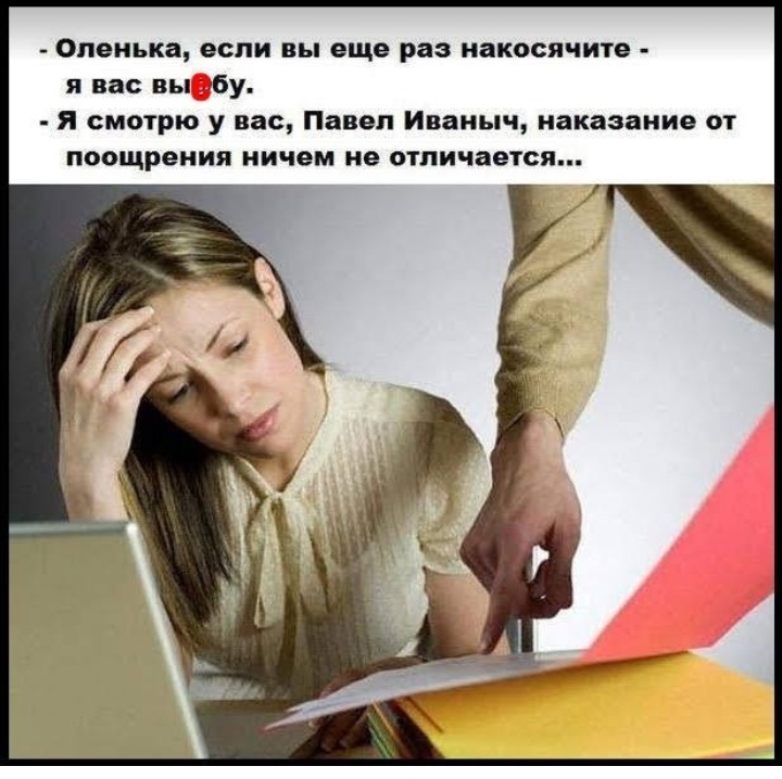 Оленька если вы еще раз накосячито я вас вы бу Я смотрю у вас Павел Иваныч наказание от поощрения ничем не отличается