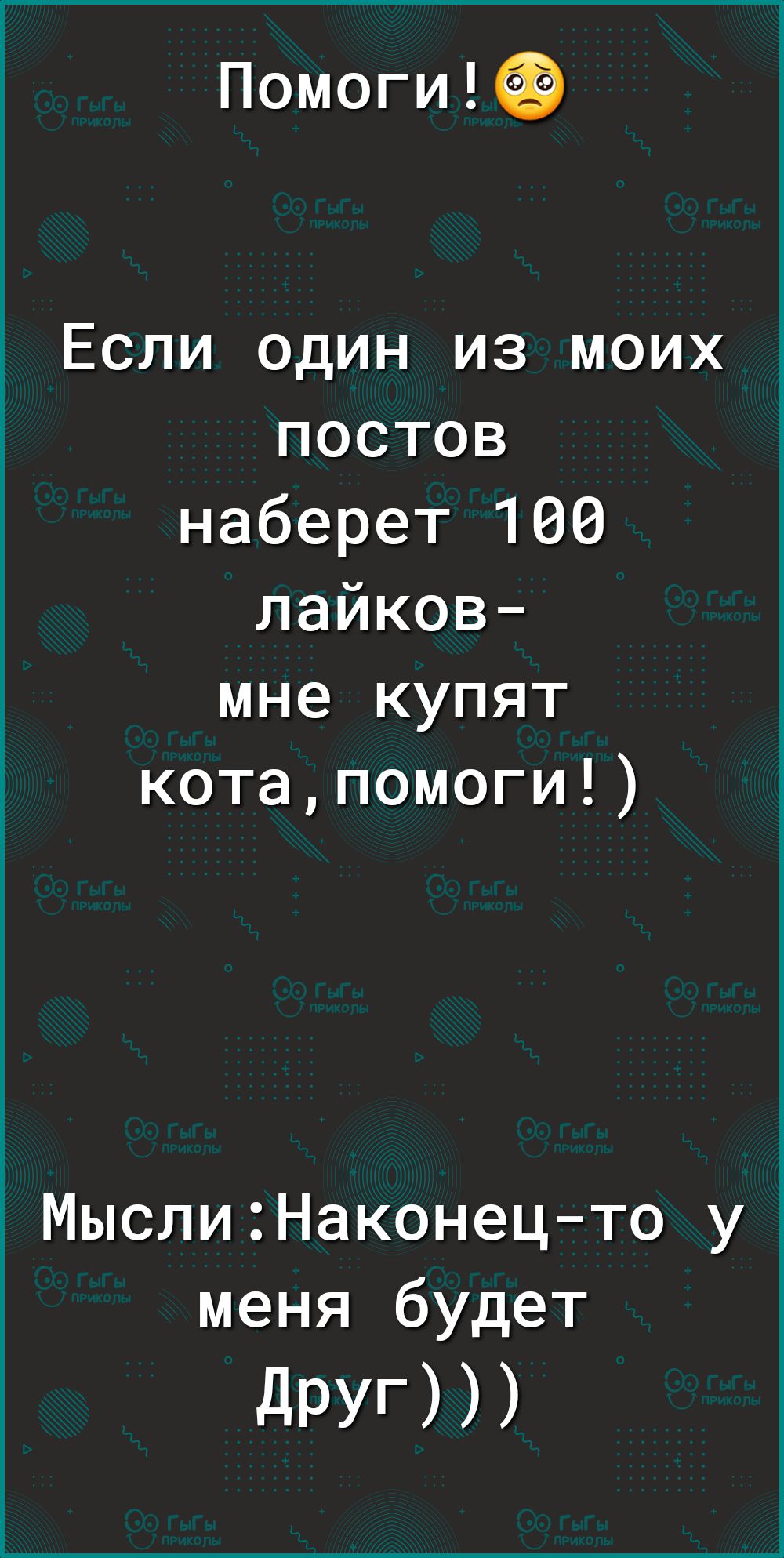 ПомогиёЭ Если один из моих постов наберет 100 лайков мне купят котапомоги Мысли2Наконецто у меня будет дРУГ