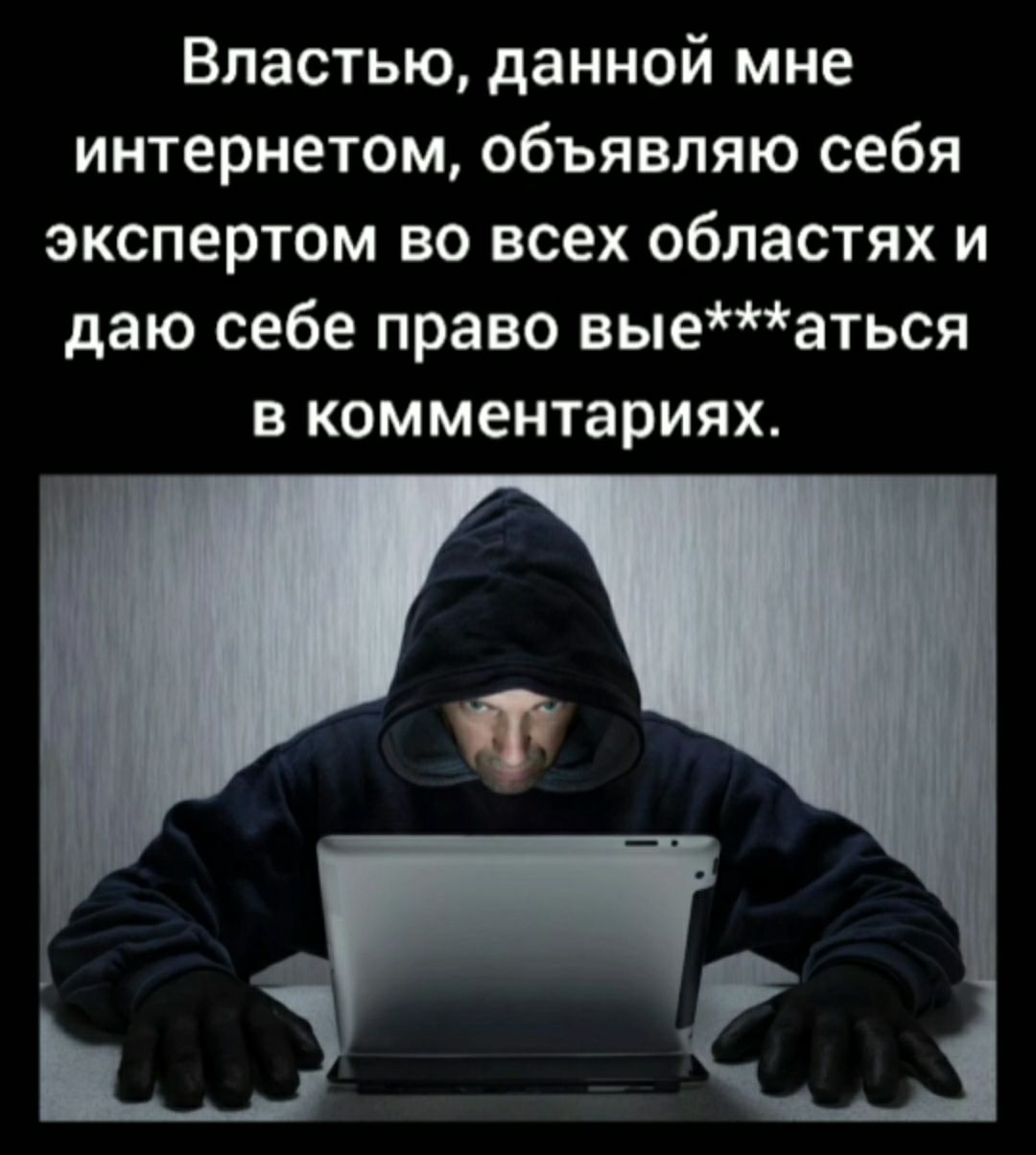 Властью данной мне интернетом объявляю себя экспертом во всех областях и даю себе право выеаться в комментариях