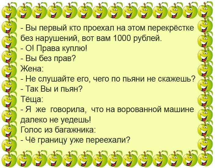 эээээээээЭЭЭ Вы первый кто проехал на этом перекрёстке без нарушений вот вам 1000 рублей 0 Права куплю Вы без прав Жена _ Не слушайте его чего по пьяни не скажешь Так Вы и пьян Теща Я же говорила что на ворованной машине далеко не уедешь Голос из багажника Чё границу уже переехали ээээээээдэдэі