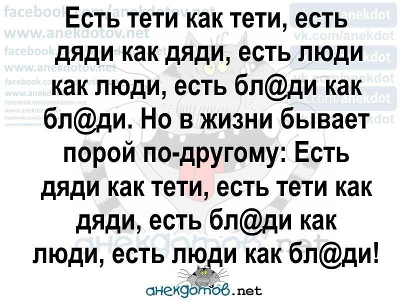 Есть тети как тети есть дяди как дяди есть люди как люди есть блди как блди Но в жизни бывает порой по другому Есть дяди как тети есть тети как дяди есть блди как люди есть пизди как блди онеиэдтбб пес