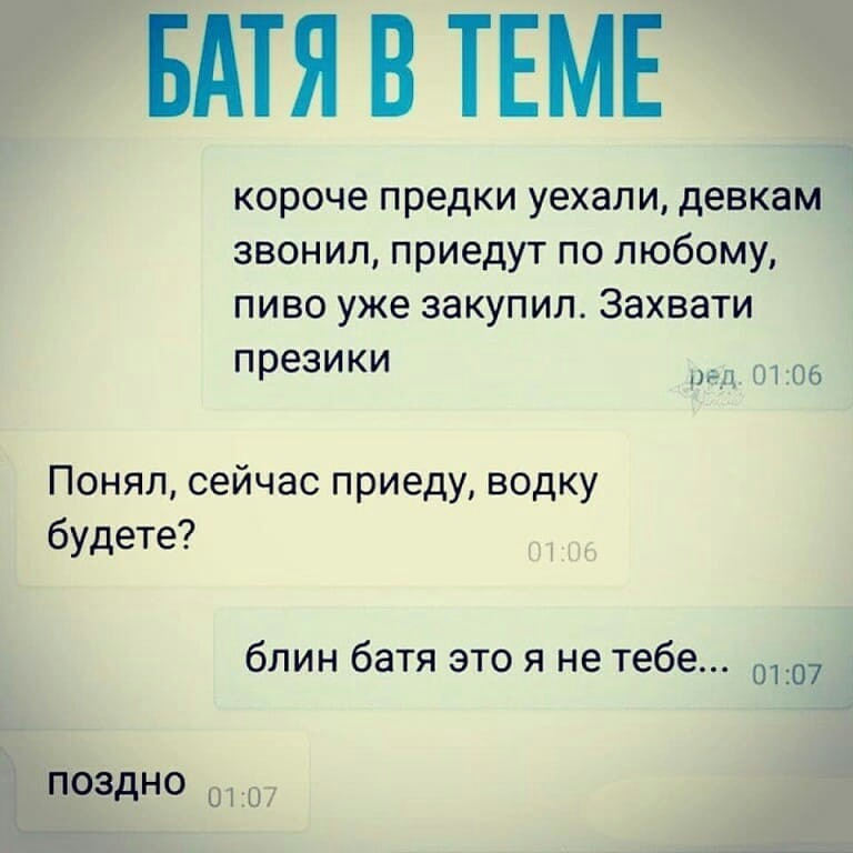 БАТЯ В ТЕМЕ короче предки уехали девкам звонил приедут по любому пиво уже закупил Захвати презики ред 0106 Понял сейчас приеду водку будете блин батя это я не тебе 0101 дно 0107
