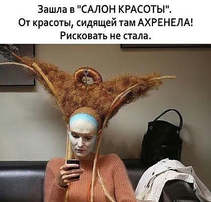 Зашла в САЛОН КРАСОТЫ От красоты сидящей там АХРЕНЕЛА Рисковать не стала