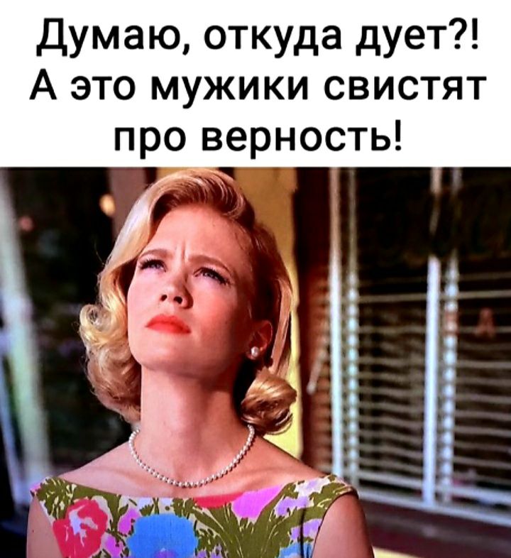 Думаю откуда дует А это мужики свистят про верность