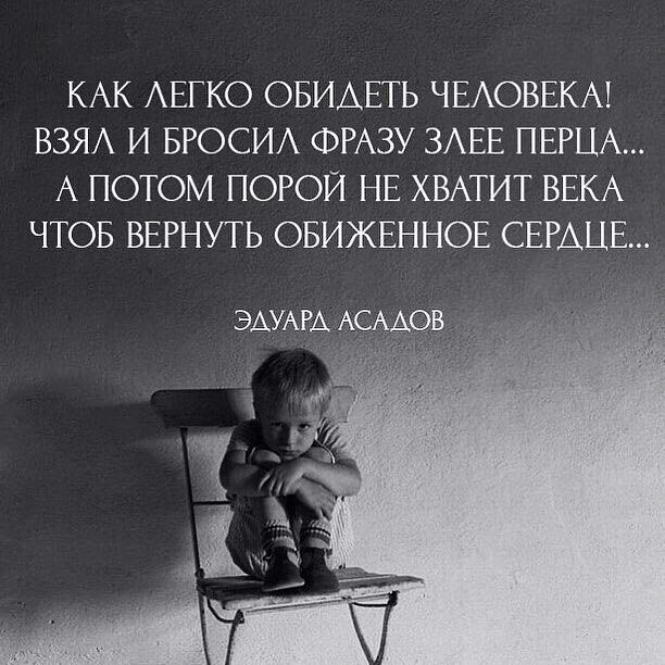 КАК АЕГКО ОБИАЕТЬ ЧЕАОВЕКА ВЗЯА И БРОСИА ФРАЗУ ЗАЕЕ ПЕРЦА А ПОТОМ ПОРОЙ НЕ ХВАТИТ ВЕКА ЧТОБ ВЕРНУТЬ ОБИЖЕННОЕ СЕРАЦЕ ЭАУАРА АСАДОВ