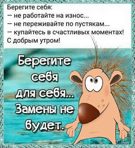 к тжщкгз_ Берегите себя не работайте на износ не переживайте по пустякам купайтесь в счастливых моментах С добрым утром 2 И ж жэж _ тч г вафаадам