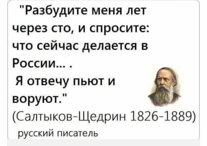 Разбудите меня лет через сто и спросите что сейчас делается в России Я отвечу пьют и воруют СалтыковЩедрин 18261889 русский писатель