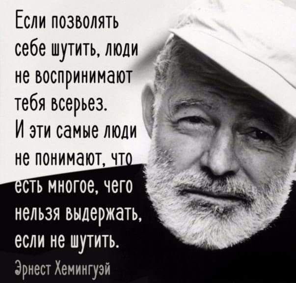 Если позволять себе шутитьлюди невоспринимают тебя всерьез Иэтисамыелюди непонимаютчт сть многое чего нельзя выдержать еСЛИ не ШУТИТЬ Эрнест Хемингуэй