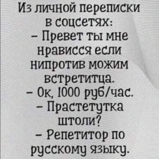 Из личной переписки в соцсетях Превет ты мне нрависся если нипротив можим встретитца Ок 000 рубчас Прастетутка штоли Репетитор по русскому языку