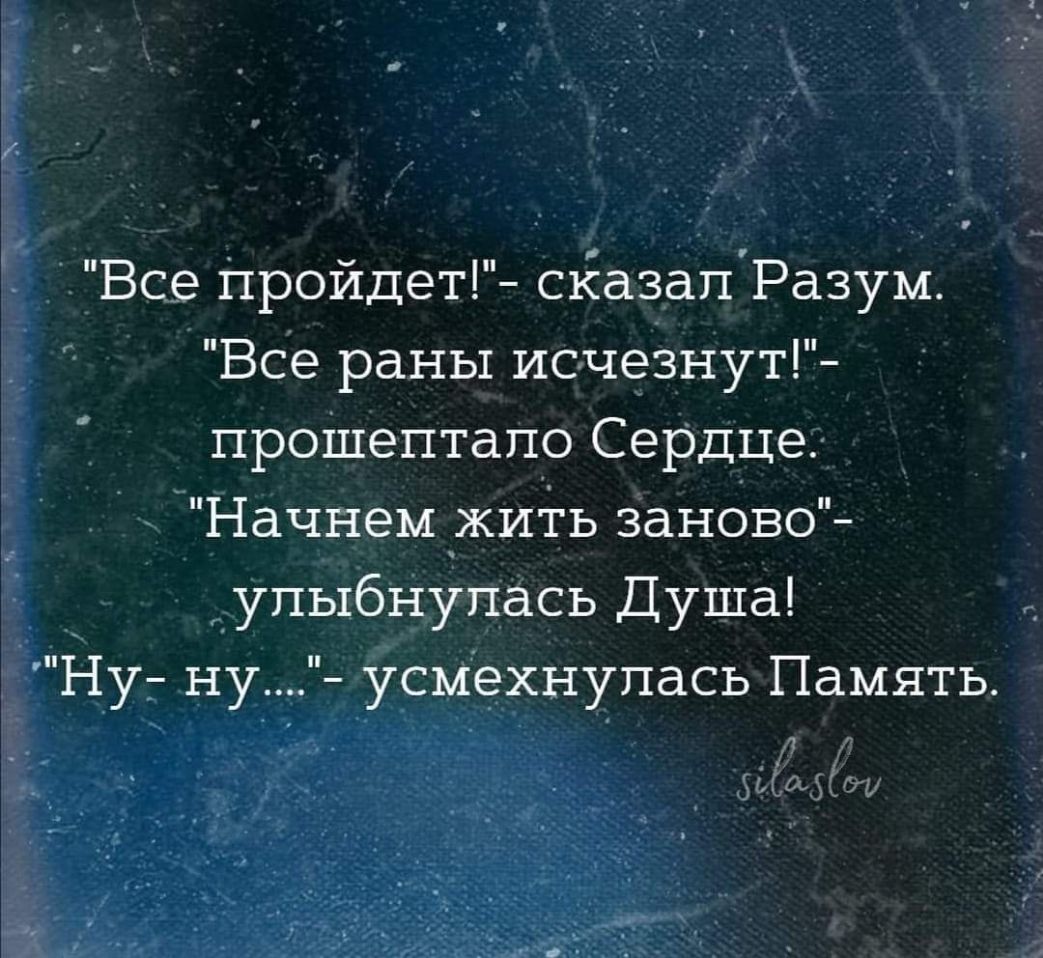 Все Пройдет сйазапРазум Все раны исчезнут проШептапо Сердце Начнем _жидгь заново _ улыбнулась Душа НУт ну усмехнулась Память и