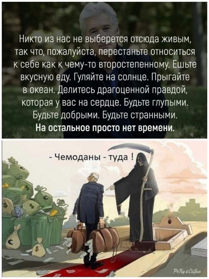 Никто из нас не выберется отсюда живым так что пожалуйста перестаньте относиться к себе как к чемуто второстепенному Ешьте вкусную еду Гуляйте на солнце Прыгайте в океан Делитесь драгоценной правдой которая у вас на сердце Будьте глупыми Будьте добрыми Будьте странными На остальное просто нет времени Чемоданы туда