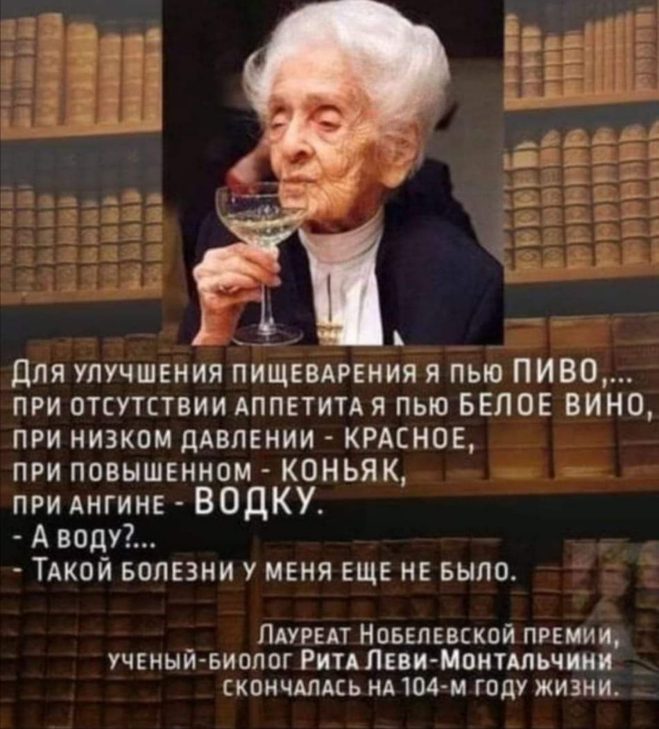 для улучшения пищввдрвния я пью ПИВО при отсутствии АППЕТИТА я пью БЕЛОЕ вино при низком дАВЛЕНИИ КРАСНОЕ при повышенном коньяк при АНГИНЕ ВОДКУ Аводу ТАкой БОЛЕЗНИ у меня еще не БЫЛО ПАУРЕАТ Новвпввской премии ученый Биолог РитдЛБви Монттьчиии скончАлдсь НА 104 м году жизни