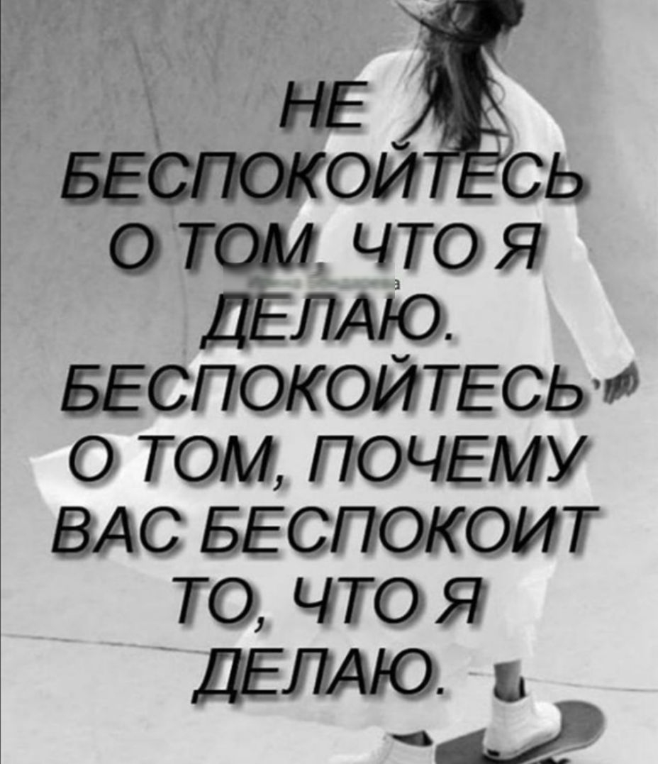 ш БЕСПОКОИ о том что яь лЁішо БЕСПОКОЙТЕСЬ о том ПОЧЕМУ ВАС БЕСПОКОИТ то что я ДЕЛАОЬ
