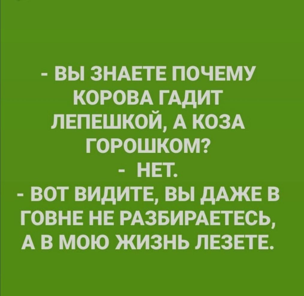 вы ЗНАЕТЕ почвму КОРОВА ГАдИТ лвпвшкой А КОЗА горошкомг НЕТ вот видитв вы дАЖЕ в говне не РАЗБИРАЕТЕСЬ А в мою жизнь лвзвтв