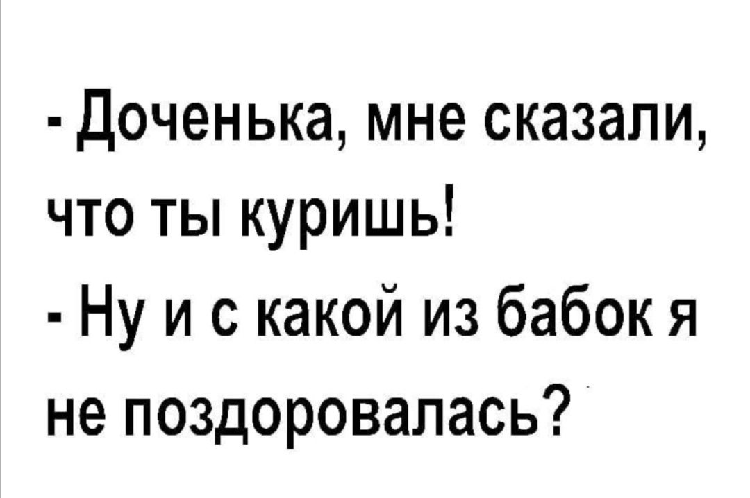 Доченька мне сказали что ты куришь Ну и с какой из бабок я не поздоровалась