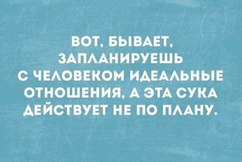 ВОТ БЫВАЕТ ЗАПААНИРУЕШЬ С ЧЕАОВЕКОМ ИАЕААЬНЫЕ ОТНОШЕНИЯ А ЭТА СУКА ДЕЙСТВУЕТ НЕ ПО ПААНУ