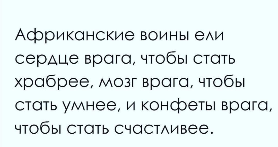 Африконские воины еАи серАце врого чтобы стоть хробрее мозг врого чтобы стоть умнее и конфеты врого чтобы стоть счоСТАивее