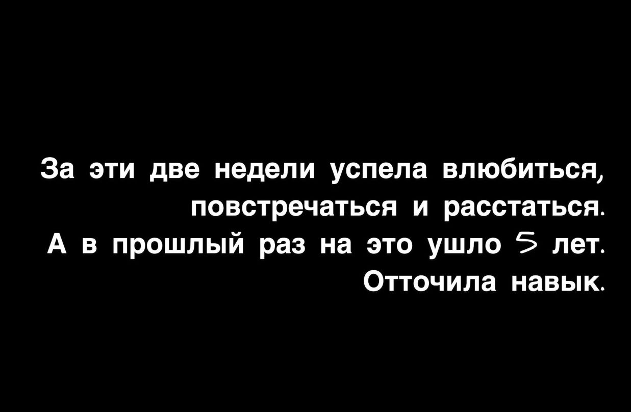 За эти две недели успела влюбиться повстречаться и расстаться А в прошлый раз на это ушло 5 лет Отточипа навык