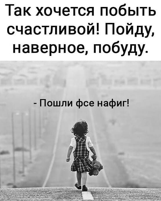 Так хочется побыть счастливой Пойду наверное побуду Пошли фсе нафиг
