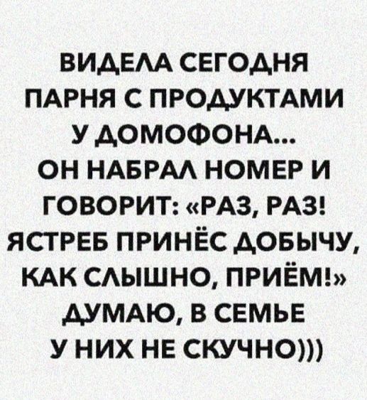 видем сегодня ПАРНЯ с промкими У АОМОФОНА он НАБРАА номер и говори РАЗ РАЗ ястрев принёс довычу КАК сдышно приёмы АУМАЮ в семье у них не скучно