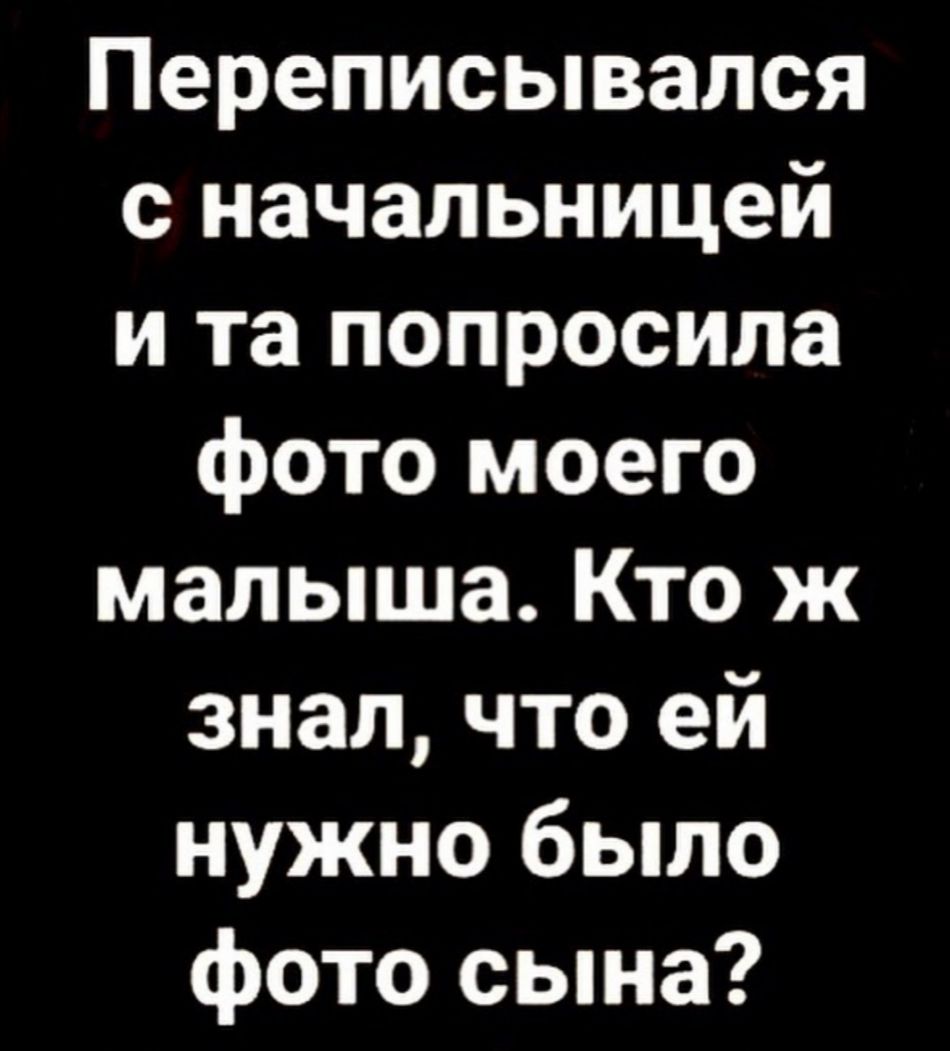 Переписывался с начальницей и та попросила фото моего малыша Кто ж знал что ей нужно было фото сына