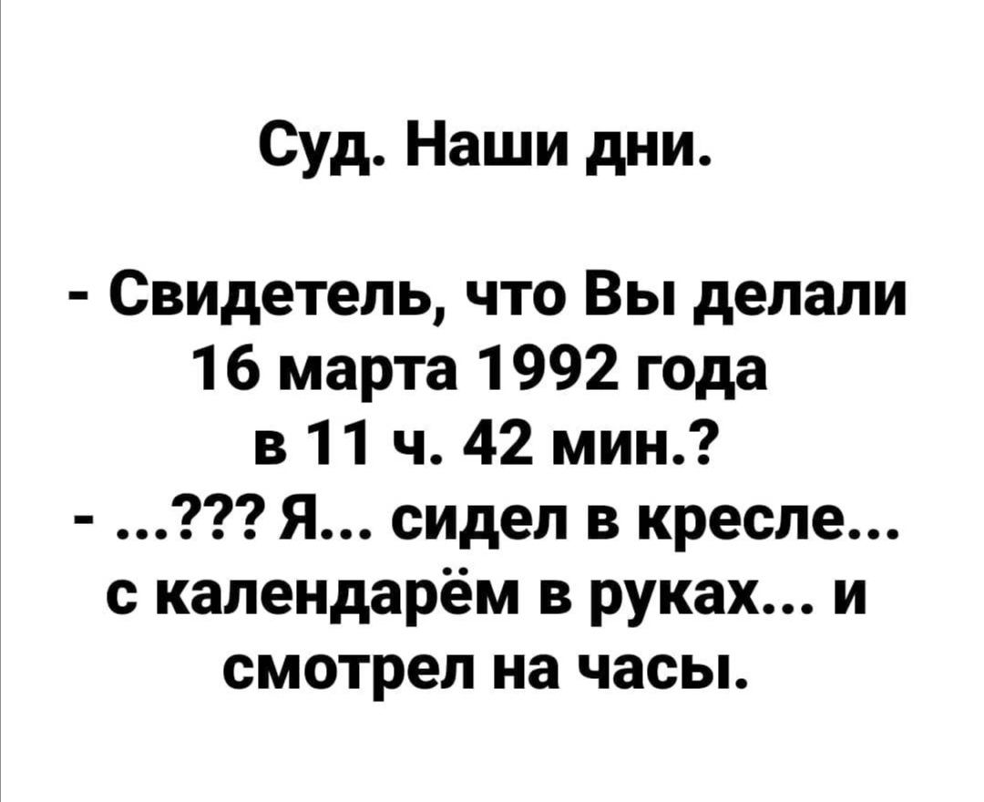 Суд Наши дни Свидетель что Вы делали 16 марта 1992 года в 11 ч 42 мин Я сидел в кресле с календарём в руках и смотрел на часы