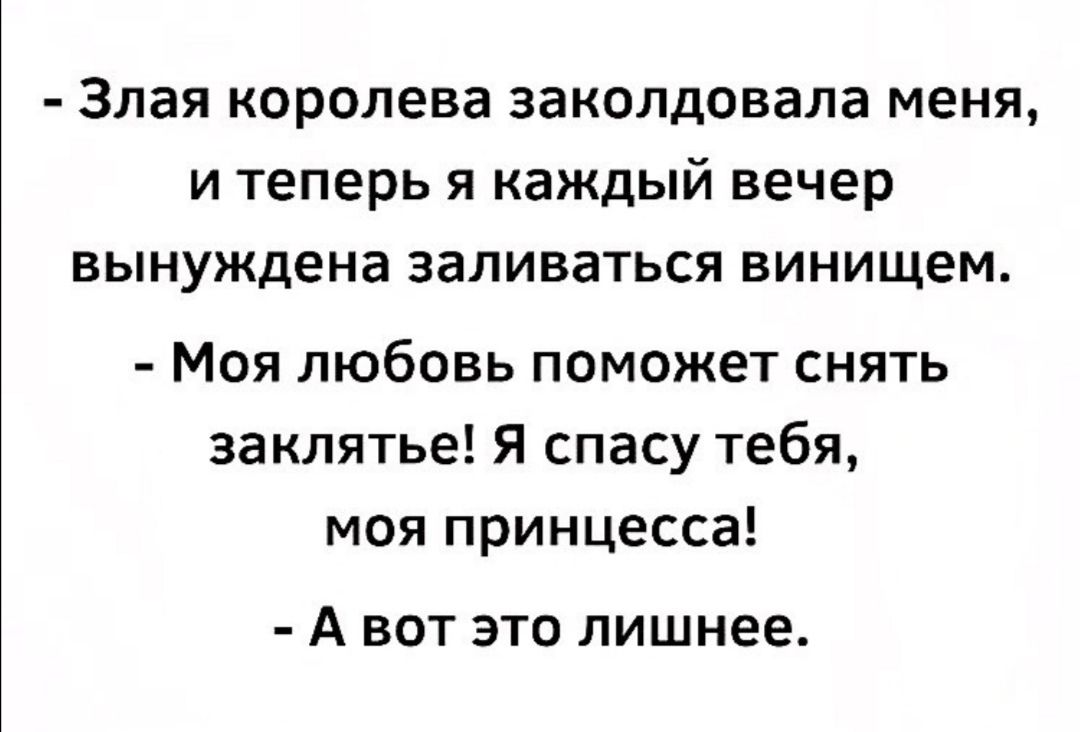 Злая королева заколдовала меня и теперь я каждый вечер вынуждена заливаться винищем Моя любовь поможет снять заклятье Я спасу тебя моя принцесса А вот это лишнее