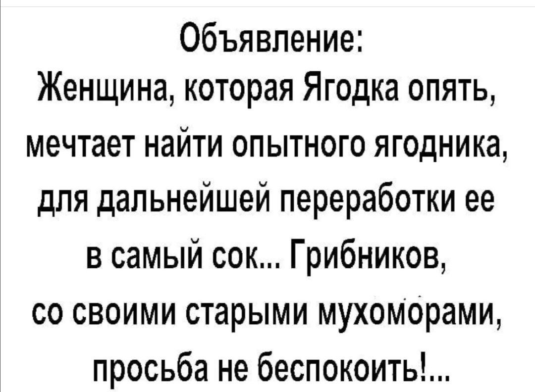 Объявление Женщина которая Ягодка опять мечтает найти опытного ягодника для дальнейшей переработки ее в самый сок Грибников со своими старыми мухомОрами просьба не беспокоить
